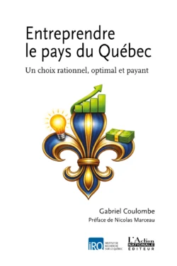 Entreprendre le pays du Québec. Un choix rationnel, optimal et payant.